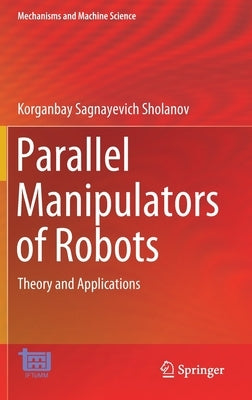 Parallel Manipulators of Robots: Theory and Applications by Sholanov, Korganbay Sagnayevich