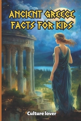 Ancient Greece for Kids: 400 Fascinating Facts from Olympus by Culture Lover