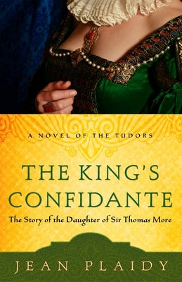 The King's Confidante: The Story of the Daughter of Sir Thomas More by Plaidy, Jean