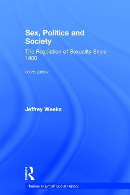 Sex, Politics and Society: The Regulation of Sexuality Since 1800 by Weeks, Jeffrey