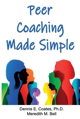 Peer Coaching Made Simple: How to Do the 6 Things That Matter Most When Helping Someone Improve a Skill by Bell, Meredith M.