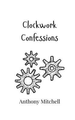 Clockwork Confessions by Mitchell, Anthony