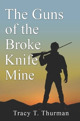 The Guns of the Broke Knife Mine by Thurman, Tracy T.
