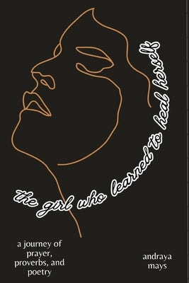 The girl who learned to heal herself: a journey of prayers, proverbs, and poetry by Mays, Andraya