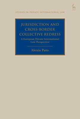 Jurisdiction and Cross-Border Collective Redress: A European Private International Law Perspective by Pato, Alexia