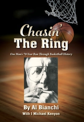 Chasin' The Ring: One Man's 70-Year Run Through Basketball History by Bianchi, Al