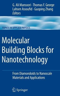 Molecular Building Blocks for Nanotechnology: From Diamondoids to Nanoscale Materials and Applications by Mansoori, G. Ali