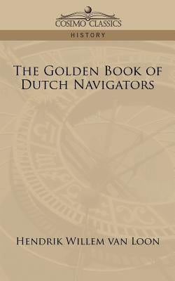 The Golden Book of Dutch Navigators by Van Loon, Hendrik Willem