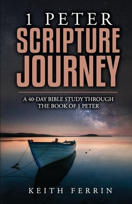 1 Peter Scripture Journey: A 40-Day Bible Study Through the Book of 1 Peter by Ferrin, Keith