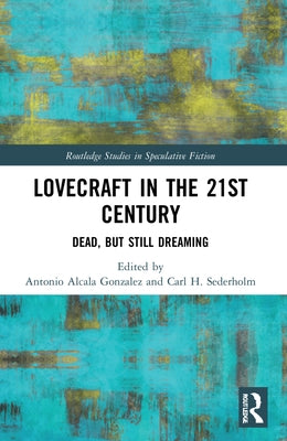 Lovecraft in the 21st Century: Dead, But Still Dreaming by Alcala Gonzalez, Antonio