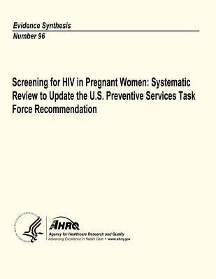 Screening for HIV in Pregnant Women: Systematic Review to Update the U.S. Preventive Services Task Force Recommendation: Evidence Synthesis Number 96 by And Quality, Agency for Healthcare Resea