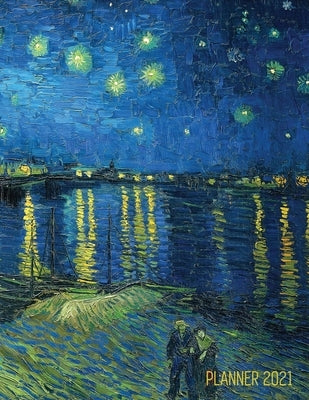 Van Gogh Art Planner 2021: Starry Night Over the Rhone Organizer Calendar Year January - December 2021 (12 Months) Large Artistic Monthly Weekly by Notebooks, Shy Panda