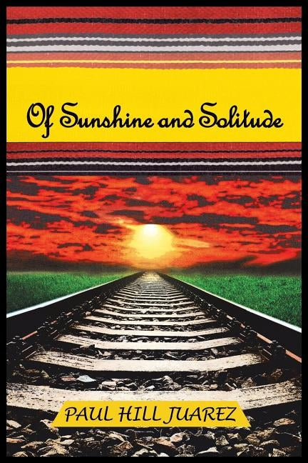 Of Sunshine and Solitude by Juarez, Paul Hill
