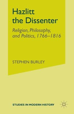 Hazlitt the Dissenter: Religion, Philosophy, and Politics, 1766-1816 by Burley, Stephen