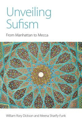 Unveiling Sufism: From Manhattan to Mecca by Dickson, William Rory