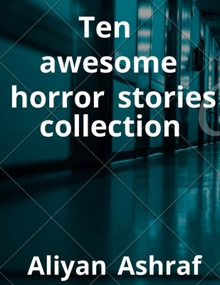 Ten awesome horror stories collection by Ashraf, Aliyan