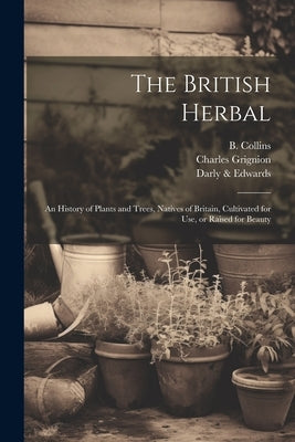 The British Herbal: An History of Plants and Trees, Natives of Britain, Cultivated for Use, or Raised for Beauty by Hill, John 1714?-1775