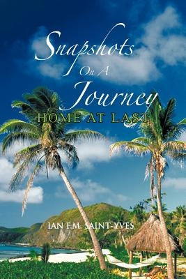 Snapshots on a Journey: Home at Last by Saint-Yves, Ian F. M.