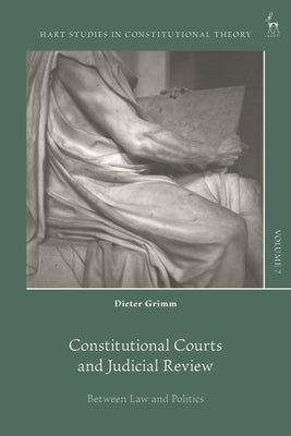 Constitutional Courts and Judicial Review: Between Law and Politics by Grimm, Dieter