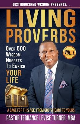 Distinguished Wisdom Presents . . . "Living Proverbs"-Vol.1: Over 500 Wisdom Nuggets To Enrich Your Life by Turner, Terrance Levise