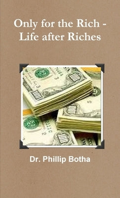 Only for the Rich - Life after Riches by Botha, Phillip
