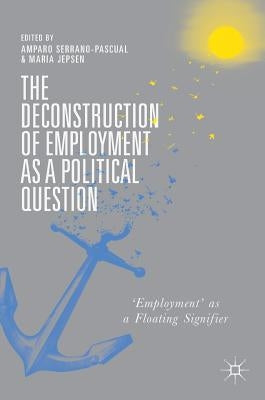 The Deconstruction of Employment as a Political Question: 'Employment' as a Floating Signifier by Serrano-Pascual, Amparo