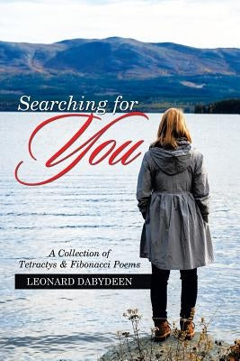 Searching for You: A Collection of Tetractys & Fibonacci Poems by Dabydeen, Leonard