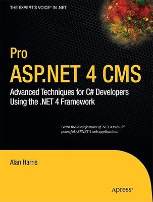 Pro ASP.NET 4 CMS: Advanced Techniques for C# Developers Using the .Net 4 Framework by Harris, Alan