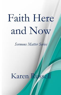 Faith Here and Now: Sermons Matter Series by Russell, Karen