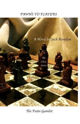 Pawns to Players: The Putin Gambit by Random, Jack