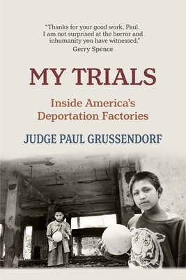 My Trials: Inside America's Deportation Factories by Grussendorf, Paul