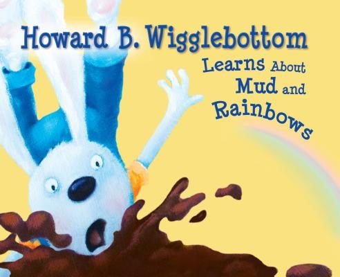 Howard B. Wigglebottom Learns about Mud and Rainbows by Ana, Reverend