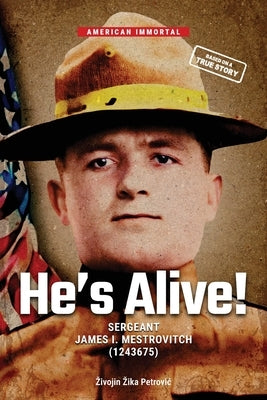He's Alive!: Sergeant James I. Mestrovitch (1243675) by Petrovic, Zivojin Zika