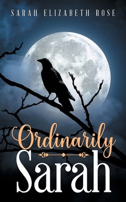 Ordinarily Sarah by Rose, Sarah Elizabeth