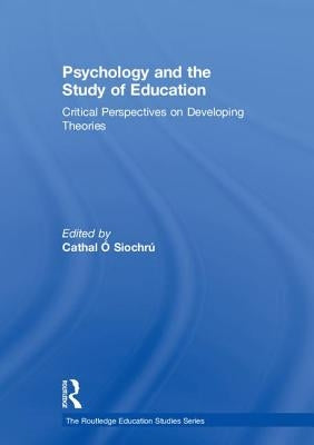 Psychology and the Study of Education: Critical Perspectives on Developing Theories by Ó. Siochrú, Cathal
