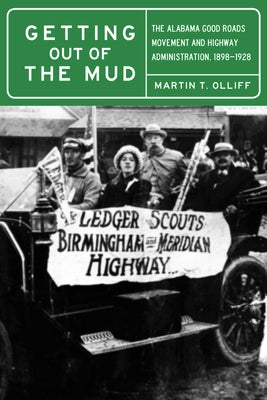 Getting Out of the Mud: The Alabama Good Roads Movement and Highway Administration, 1898-1928 by Olliff, Martin T.
