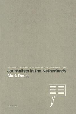 Journalists in the Netherlands: An Analysis of the People, the Issues and the International Environment by Deuze, Mark