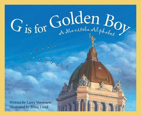 G Is for Golden Boy: A Manitoba Alphabet by Verstraete, Larry