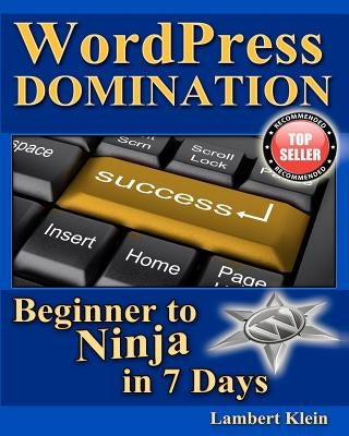 WordPress Domination - Beginner to NINJA in 7 Days: In Just Seven Days, You Can Go From Wordpress Zero To Wordpress Hero by Klein, Lambert