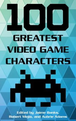 100 Greatest Video Game Characters by Banks, Jaime
