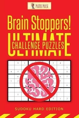 Brain Stoppers! Ultimate Challenge Puzzles: Sudoku Hard Edition by Puzzle Pulse