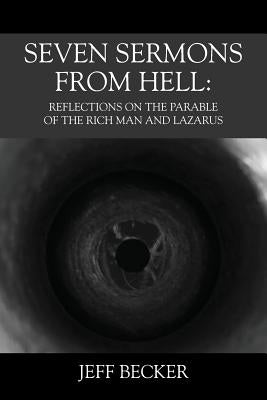 Seven Sermons From Hell: Reflections on the Parable of the Rich Man and Lazarus by Becker, Jeff