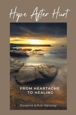 Hope After Hurt: From Heartache to Healing by Maroney, Roxanne