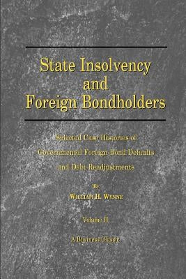 State Insolvency and Foreign Bondholders: Selected Case Histories of Goveernmental Foreign Bond Defaults and Debt Readjustments by Wynne, William H.