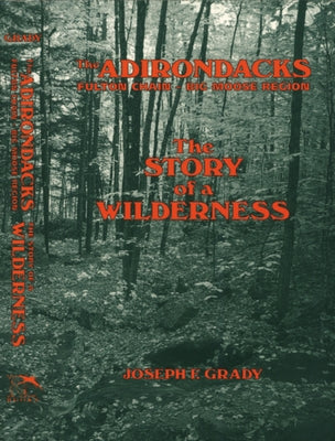 The Adirondacks: Fulton Chain--Big Moose Region: The Story of a Wilderness by Grady, Joseph F.