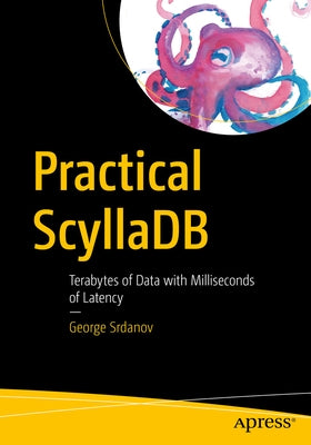 Practical Scylladb: Terabytes of Data with Milliseconds of Latency by Srdanov, George