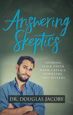 Answering Skeptics: Sharing Your Faith with Critics, Doubters, and Seekers by Jacoby, Douglas
