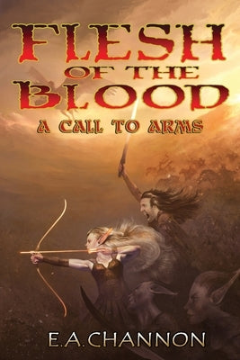 Flesh of the Blood - A Call to Arms by Channon, E. A.