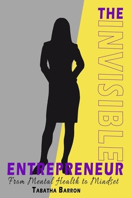 The Invisible Entrepreneur: From Mental Health to Mindset by Barron, Tabatha