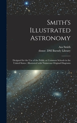 Smith's Illustrated Astronomy: Designed for the Use of the Public or Common Schools in the United States; Illustrated With Numerous Original Diagrams by Smith, Asa